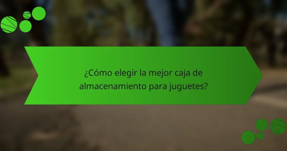 ¿Cómo elegir la mejor caja de almacenamiento para juguetes?
