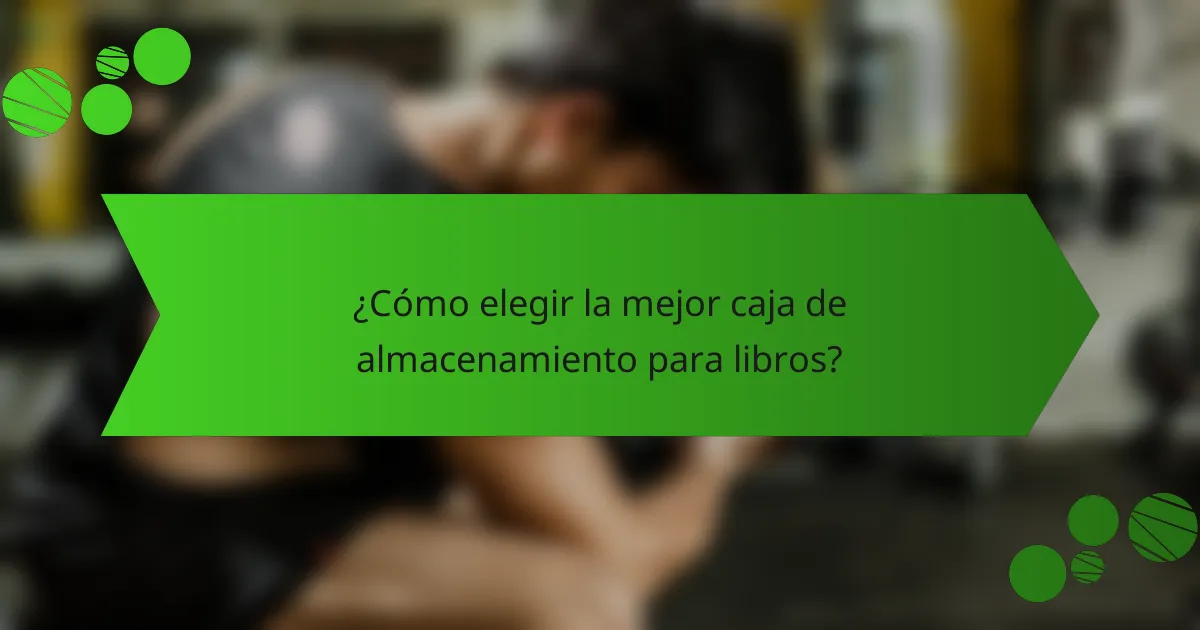 ¿Cómo elegir la mejor caja de almacenamiento para libros?