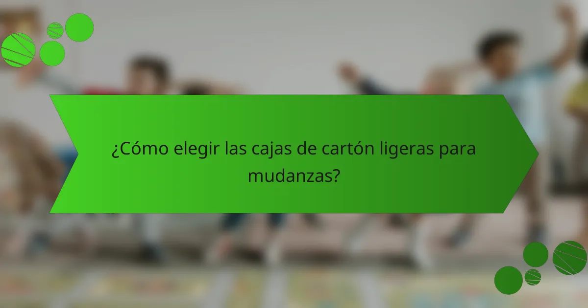 ¿Cómo elegir las cajas de cartón ligeras para mudanzas?