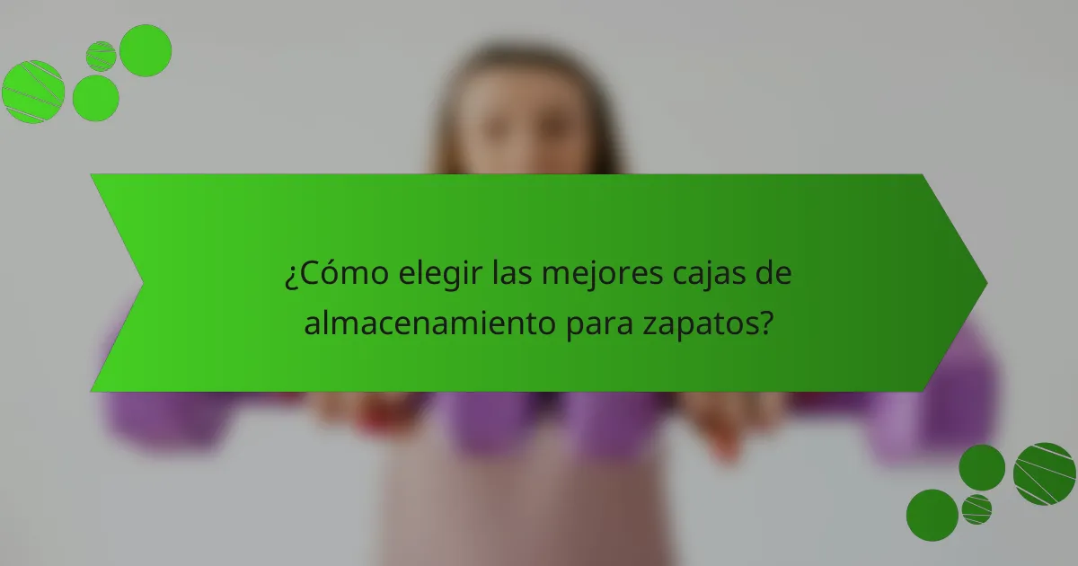 ¿Cómo elegir las mejores cajas de almacenamiento para zapatos?