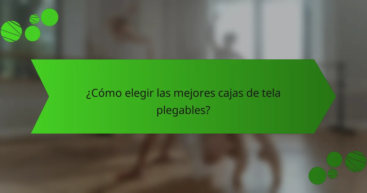 ¿Cómo elegir las mejores cajas de tela plegables?