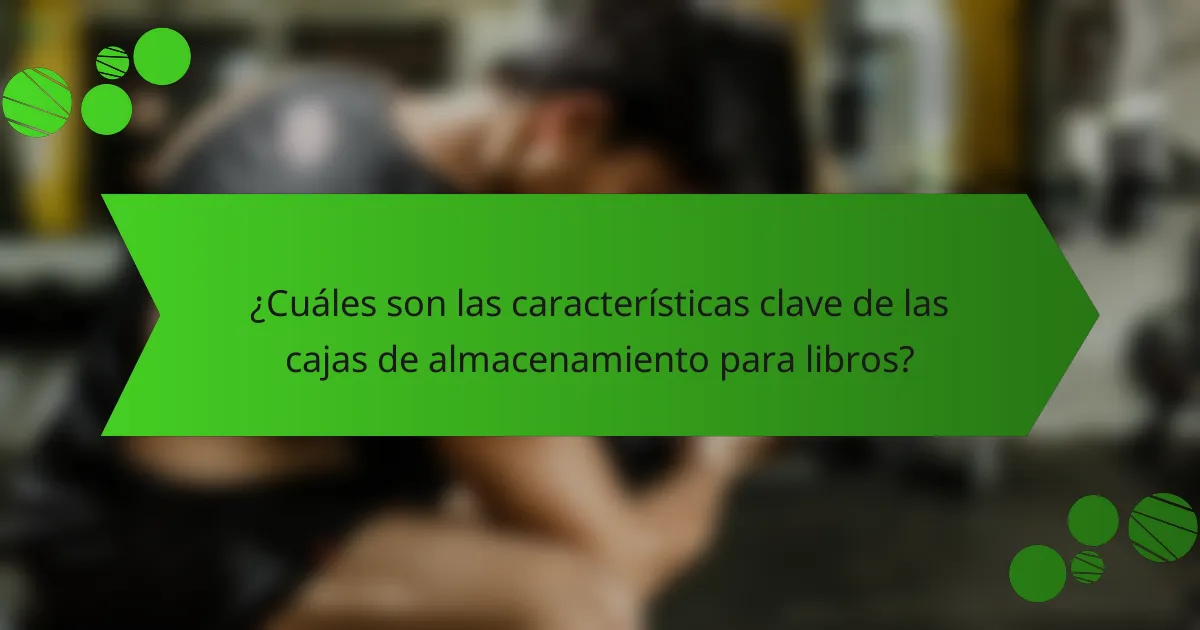 ¿Cuáles son las características clave de las cajas de almacenamiento para libros?