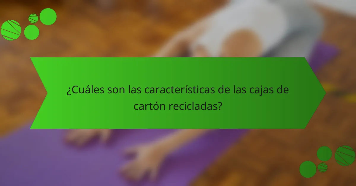 ¿Cuáles son las características de las cajas de cartón recicladas?