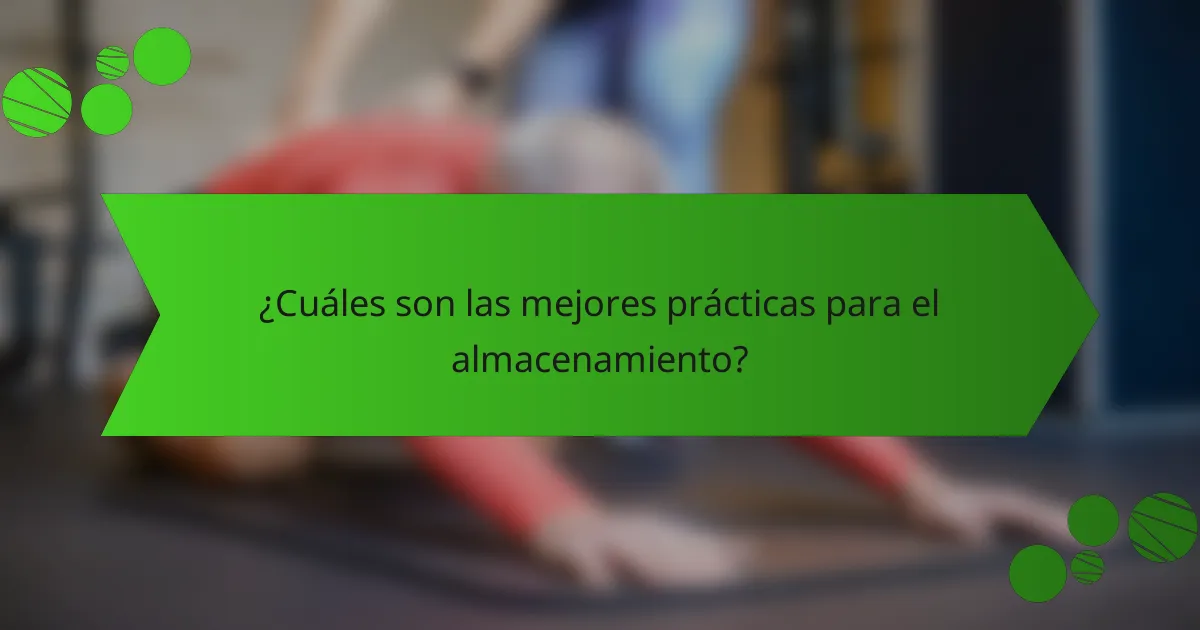 ¿Cuáles son las mejores prácticas para el almacenamiento?