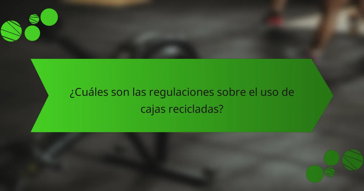 ¿Cuáles son las regulaciones sobre el uso de cajas recicladas?