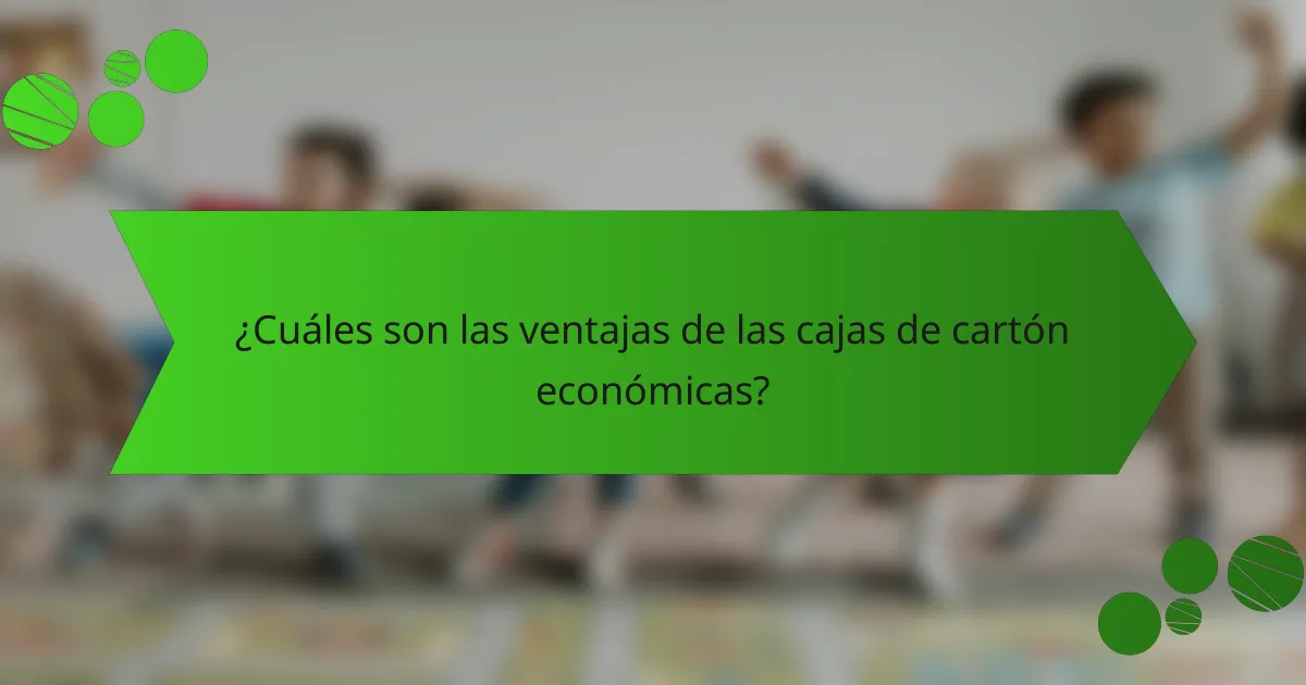 ¿Cuáles son las ventajas de las cajas de cartón económicas?
