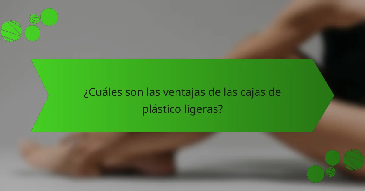 ¿Cuáles son las ventajas de las cajas de plástico ligeras?