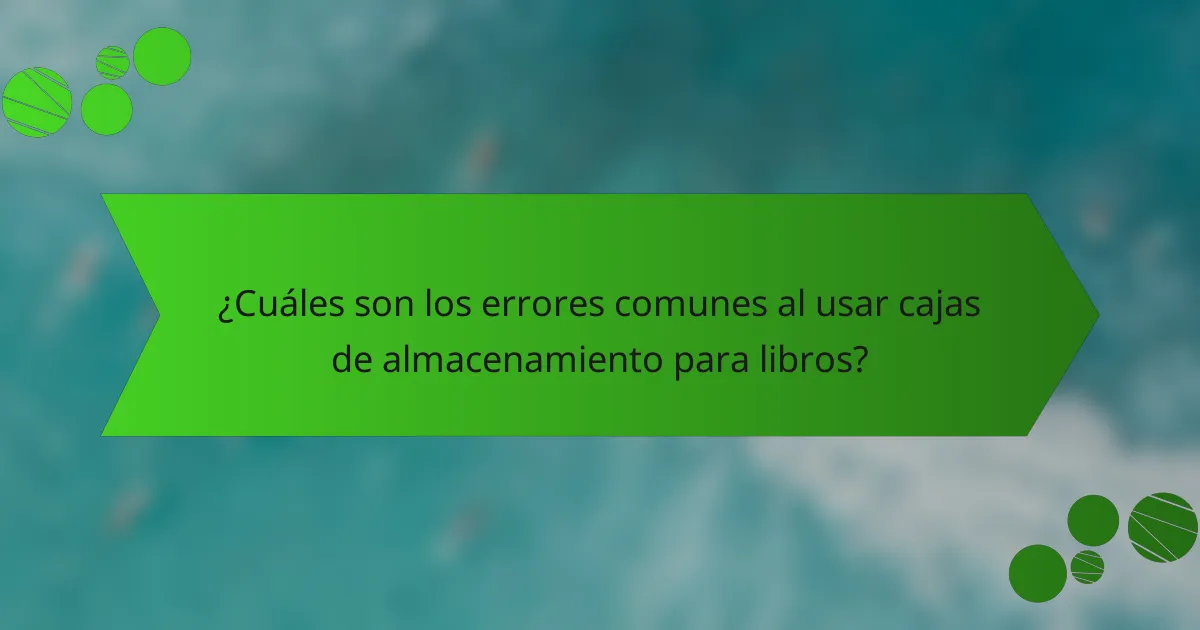 ¿Cuáles son los errores comunes al usar cajas de almacenamiento para libros?