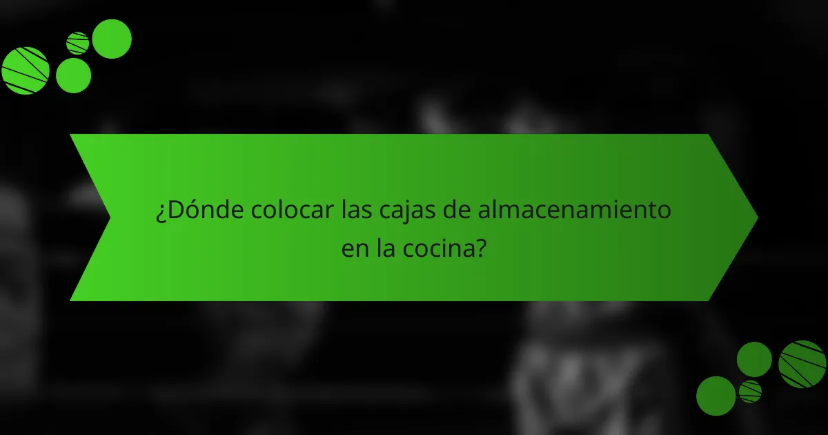¿Dónde colocar las cajas de almacenamiento en la cocina?