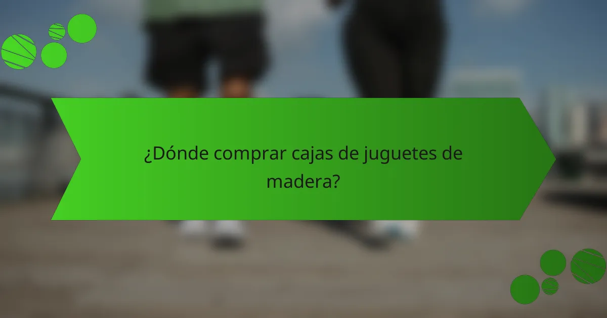 ¿Dónde comprar cajas de juguetes de madera?
