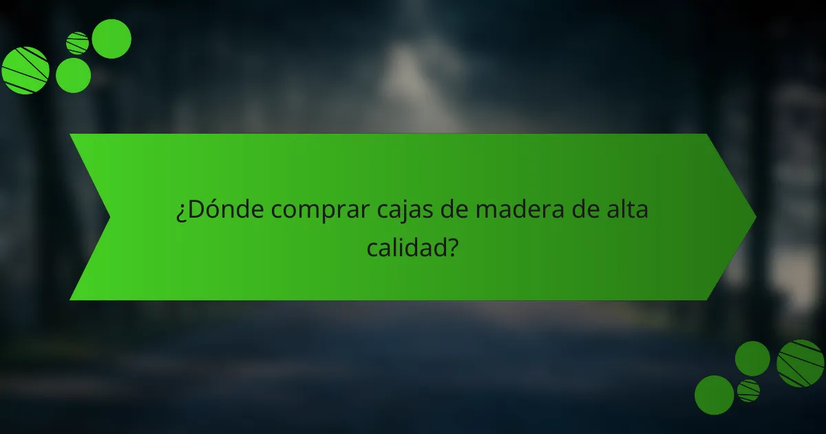 ¿Dónde comprar cajas de madera de alta calidad?