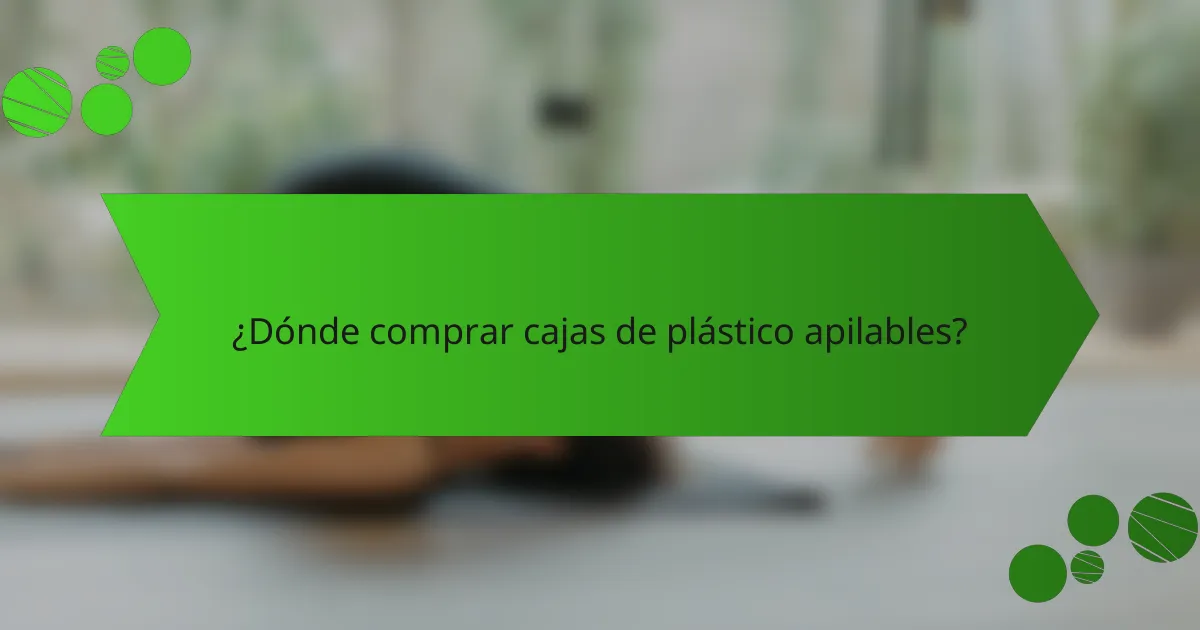 ¿Dónde comprar cajas de plástico apilables?