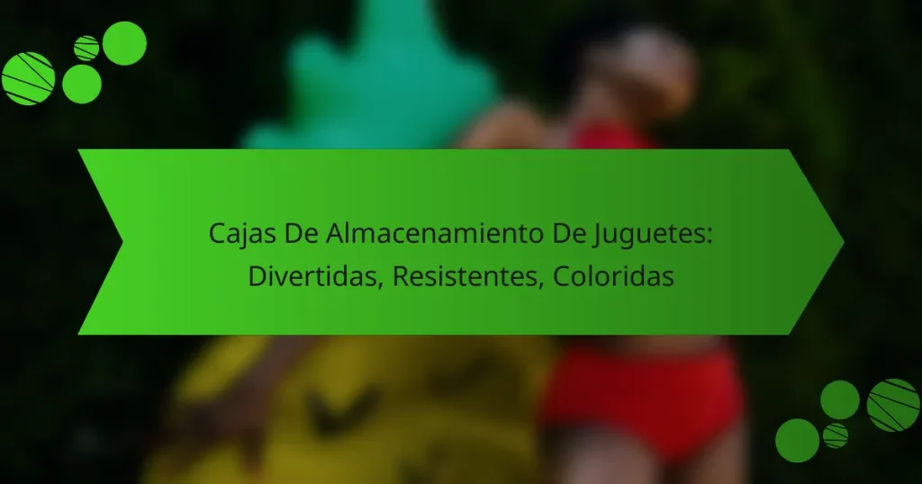 Cajas De Almacenamiento De Juguetes: Divertidas, Resistentes, Coloridas