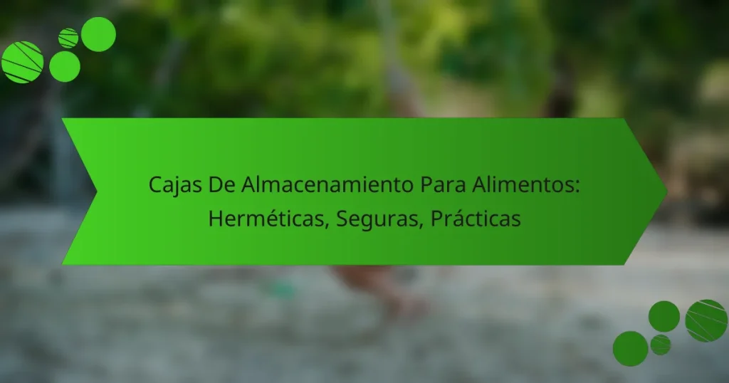 Cajas De Almacenamiento Para Alimentos: Herméticas, Seguras, Prácticas