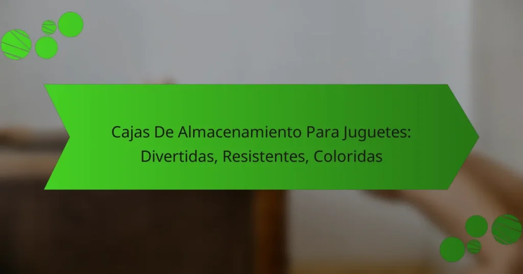 Cajas De Almacenamiento Para Juguetes: Divertidas, Resistentes, Coloridas