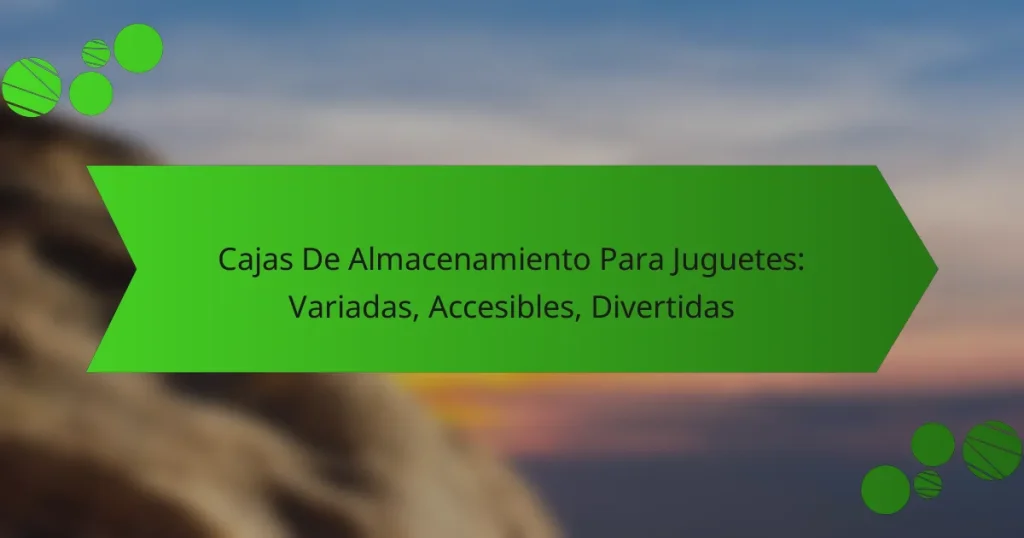 Cajas De Almacenamiento Para Juguetes: Variadas, Accesibles, Divertidas
