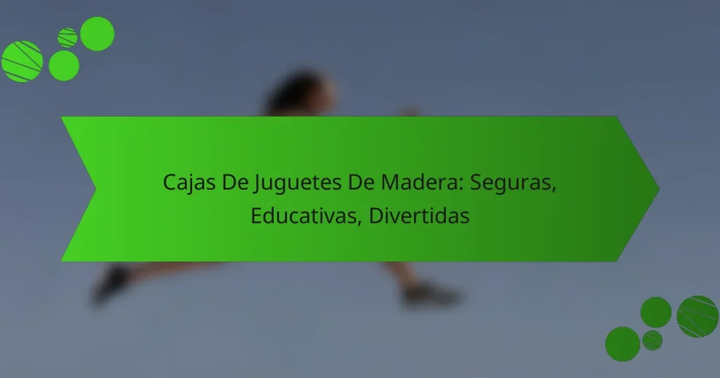 Cajas De Juguetes De Madera: Seguras, Educativas, Divertidas