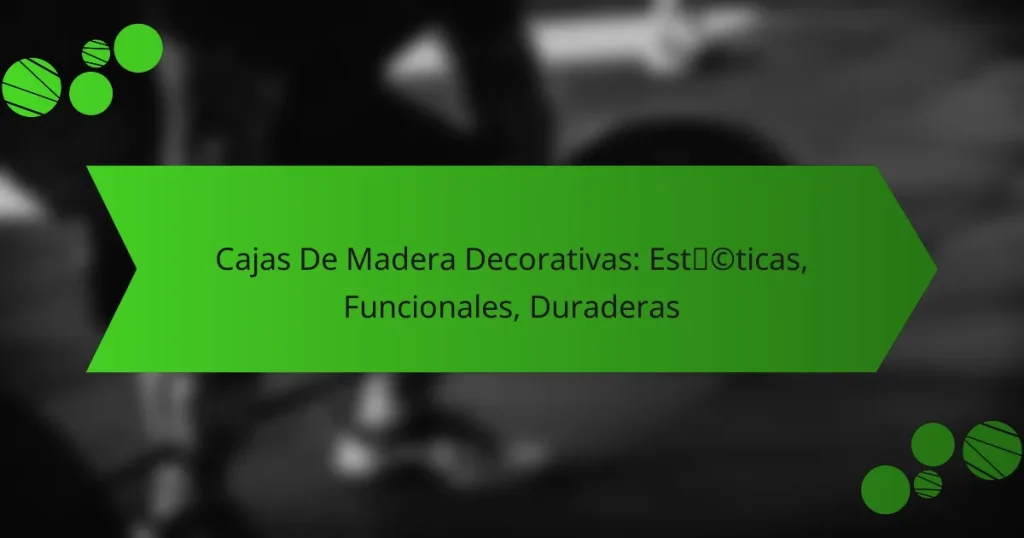 Cajas De Madera Decorativas: Estéticas, Funcionales, Duraderas