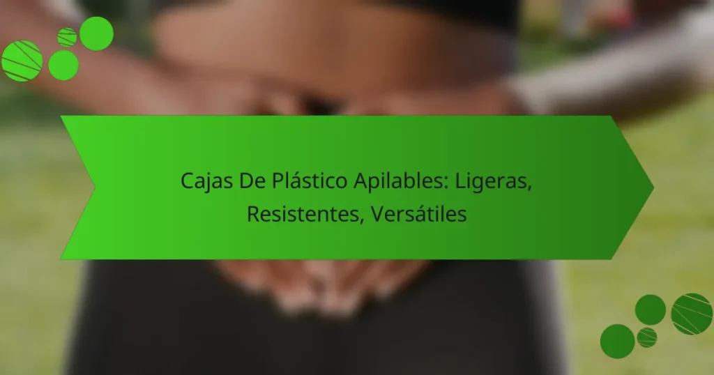 Cajas De Plástico Apilables: Ligeras, Resistentes, Versátiles