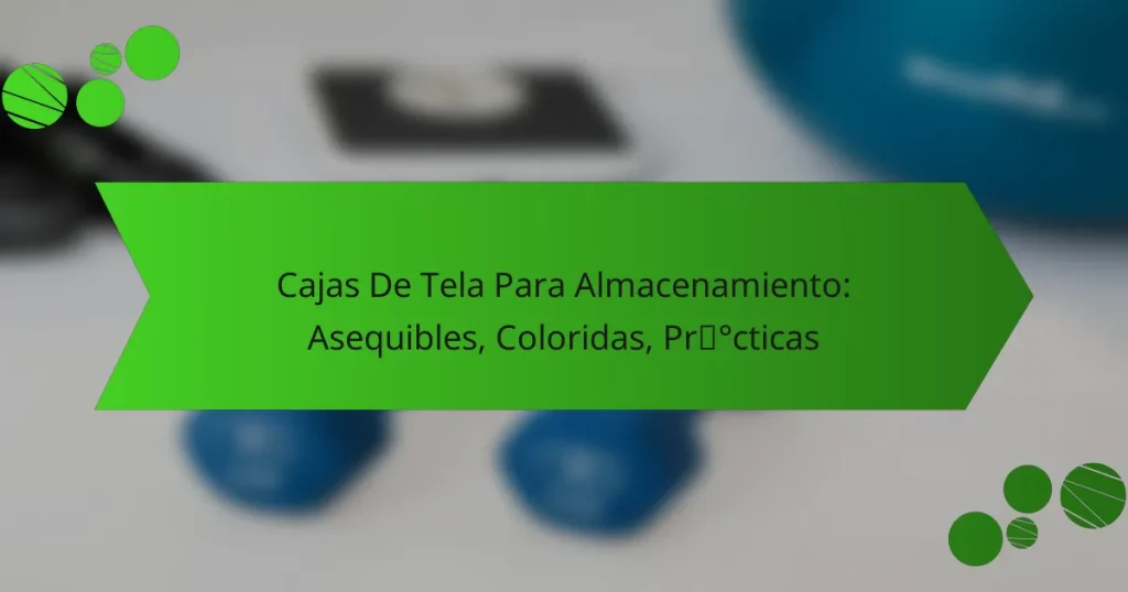 Cajas De Tela Para Almacenamiento: Asequibles, Coloridas, Prácticas