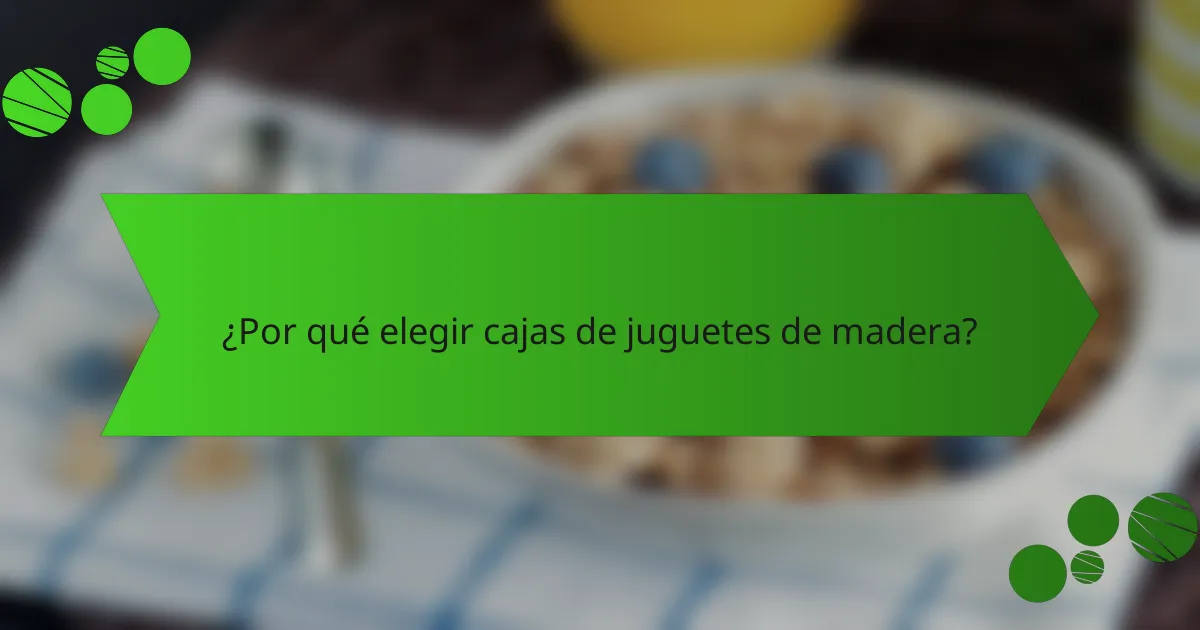 ¿Por qué elegir cajas de juguetes de madera?