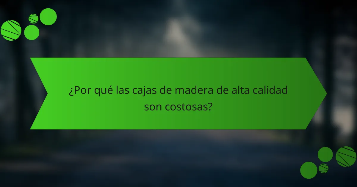 ¿Por qué las cajas de madera de alta calidad son costosas?
