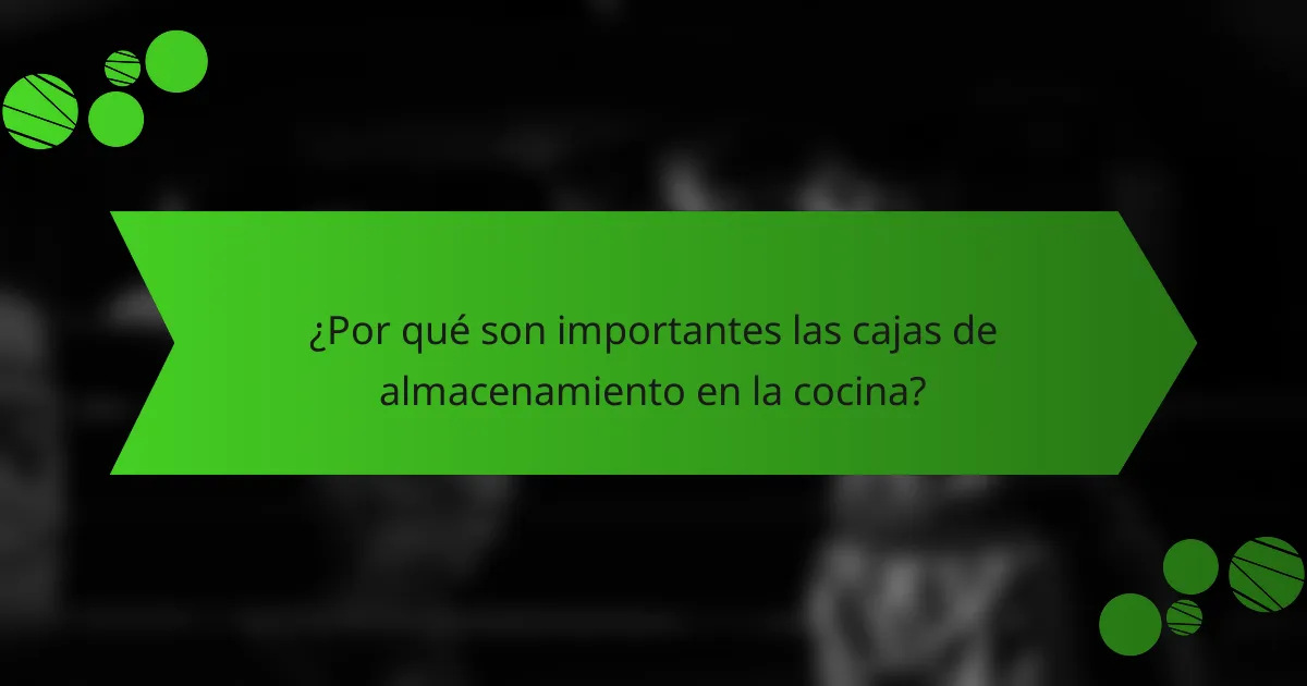 ¿Por qué son importantes las cajas de almacenamiento en la cocina?