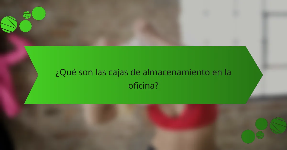 ¿Qué son las cajas de almacenamiento en la oficina?