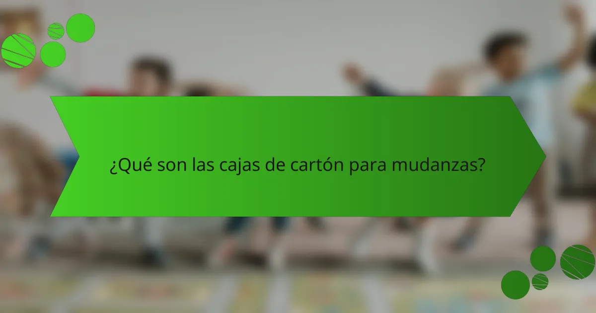 ¿Qué son las cajas de cartón para mudanzas?