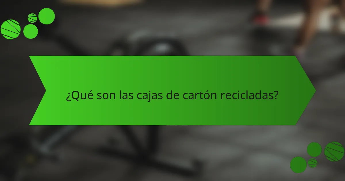 ¿Qué son las cajas de cartón recicladas?