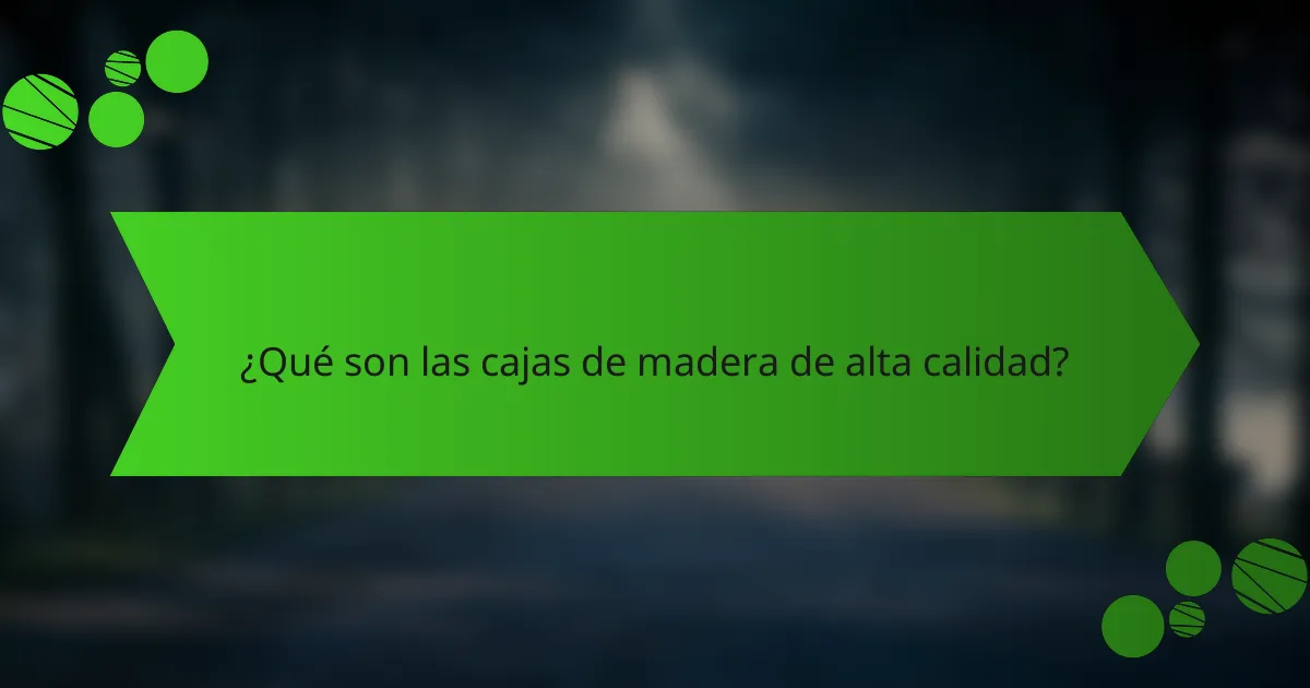 ¿Qué son las cajas de madera de alta calidad?